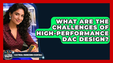 What Are The Challenges Of High-performance DAC Design? - Electrical Engineering Essentials