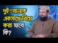 দুই বোনকে একসাথে বিয়ে করা যাবে কি?