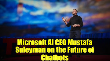Microsoft AI CEO Mustafa Suleyman on the Future of Chatbots