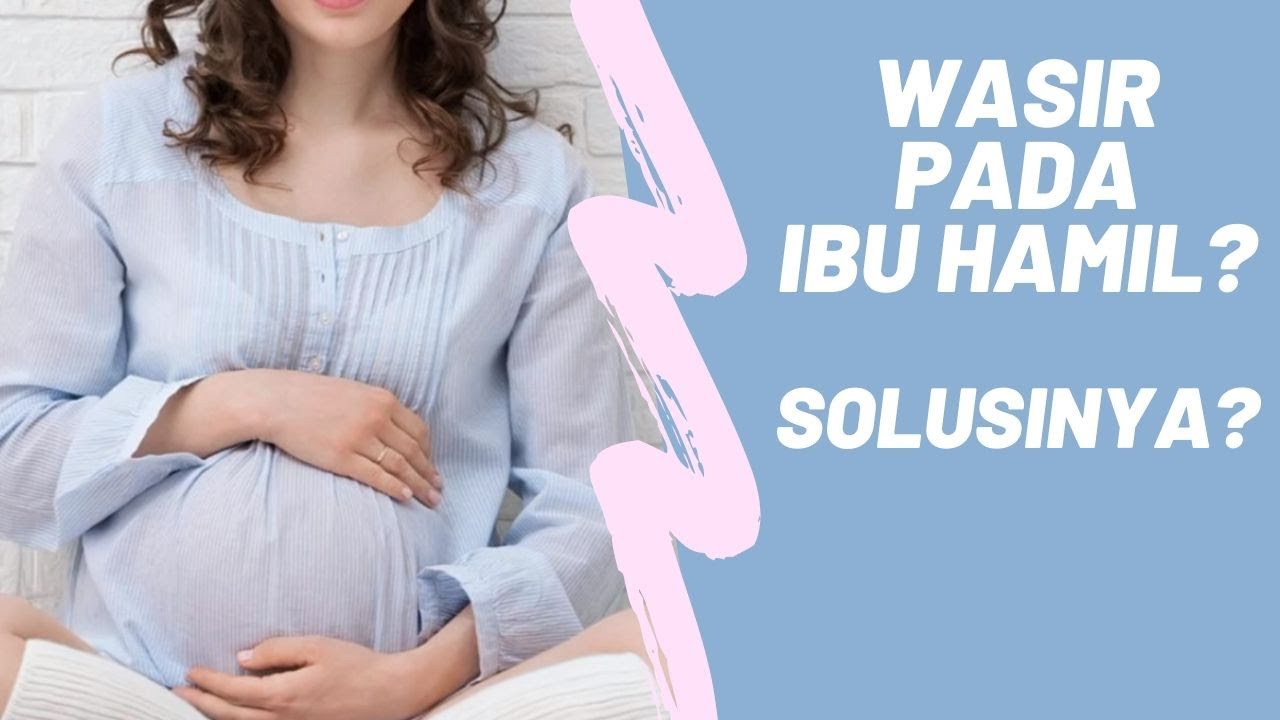 Wasir Pada Ibu Hamil, Bagaimana Mengatasinya? Perlukah Operasi Ambeien