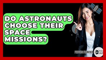 Do Astronauts Choose Their Space Missions? - Physics Frontier