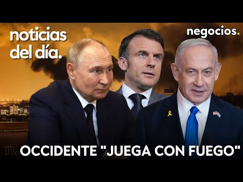 NOTICIAS DEL D&Iacute;A: Rusia dice que Occidente "juega con fuego", todos contra Macron e Israel amenaza