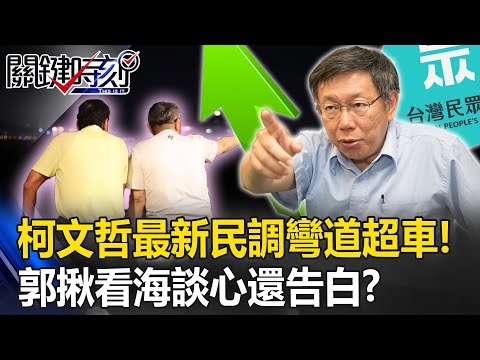 起風了？柯文哲最新民調彎道超車 郭台銘狂Call 5通揪看海月下談心還告白？！【關鍵時刻】20230531-5 劉寶傑 黃暐瀚 吳子嘉