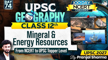 Mineral & Energy Resources | Complete NCERT Geography for UPSC | Day 74 | By Pranjal Sir