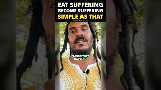 Eat suffering become suffering simple as that