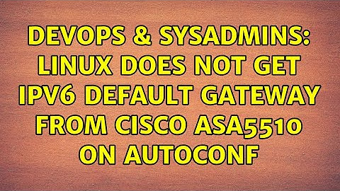 DevOps & SysAdmins: Linux does not get IPv6 default gateway from Cisco ASA5510 on autoconf