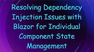 Resolving Dependency Injection Issues with Blazor for Individual Component State Management