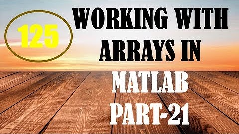 CME | Lecture-125 | Working with Arrays in MATLAB Part-21