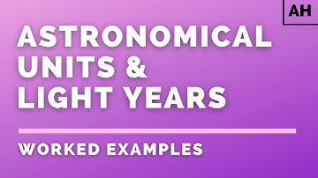 Advanced Higher Physics | Astrophysics | Astronomical Units & Light Years | WORKED EXAMPLES