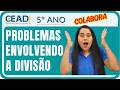 CEADI COLABORA | 5º ano Matemática | Problemas envolvendo a divisão | 2º Bimestre | Prof. Samara V.