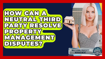 How Can A Neutral Third Party Resolve Property Management Disputes? - Mastering Property Management