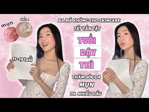 TẤT TẦN TẬT VỀ CHĂM SÓC DA TUỔI DẬY THÌ | Skincare, tâm lý, stress, da tiết dầu, mụn