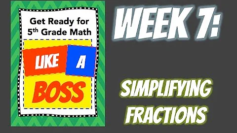 Week 7: Simplifying Fractions - Get Ready for 5th Grade Math LIKE A BOSS