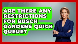 Are There Any Restrictions For Busch Gardens Quick Queue? - Insider Theme Park Tips