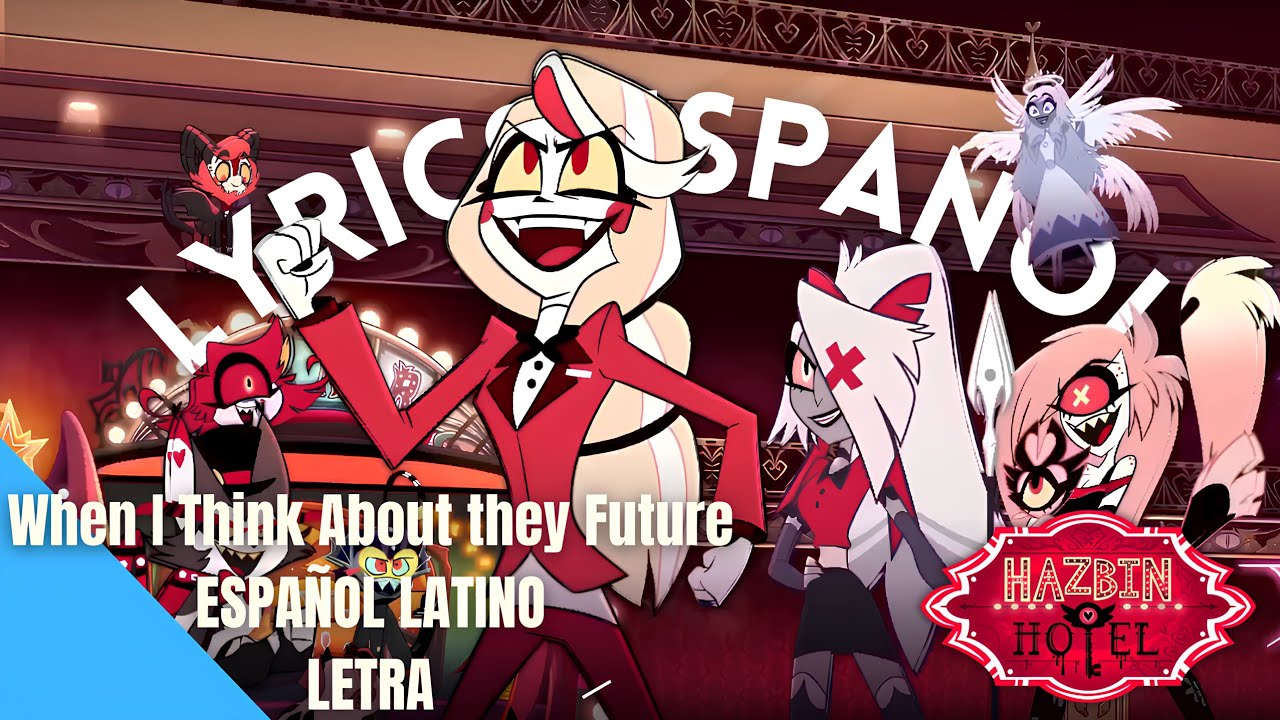 Hazbin Hotel - When I Think About the Future en ESPAÑOL LATINO Lyrics // Letra 