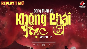 [1 HOUR] Không Phải Nhạc Tết (Speed Up Chuẩn Hot TikTok) - Đặng Tuấn Vũ ft Prod Duck V