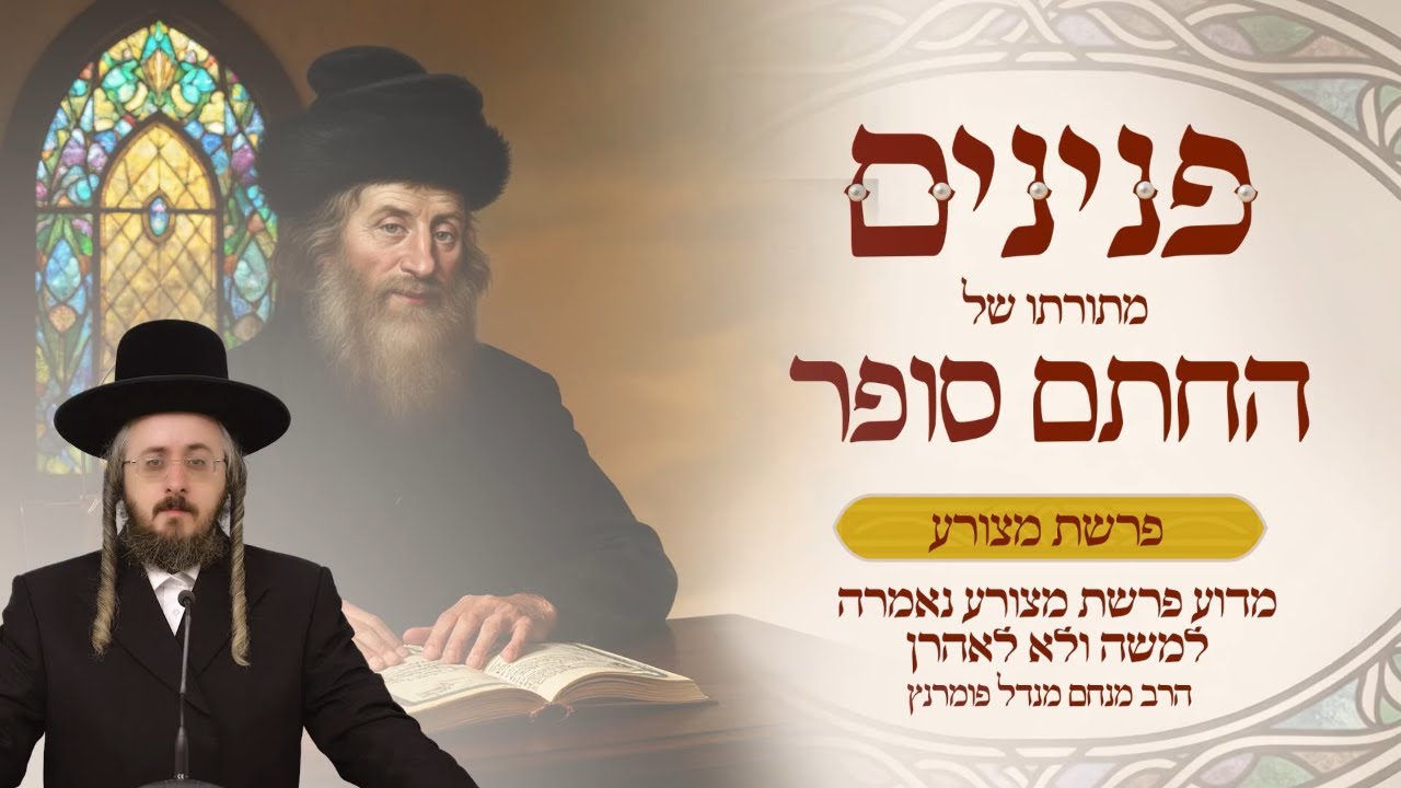 הרב מנחם מנדל פומרנץ | פניני החתם סופר - פרשת מצורע תשפ"ו • מדוע פרשת מצורע נאמרה למשה ולא לאהרן •