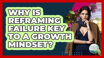 Why Is Reframing Failure Key To A Growth Mindset? - The Personal Growth Path