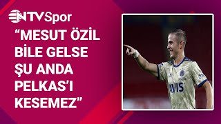 Mesut Özil gelse bile Pelkas'ı kesemez