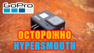 GoPro 7 или 8 - осторожно Hypersmooth стабилизация