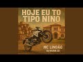 HOJE EU TO TIPO NINO HOJE EU TO TIPO NINO