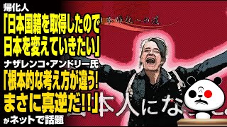 帰化人「日本国籍を取得したので日本を変えていきたい」→ナザレンコ氏「根本的な考え方が違う！まさに真逆だ！」が話題