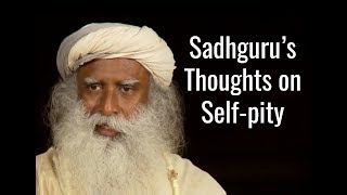 Sadhguru's Thoughts About Self-Pity - Is It Useful?