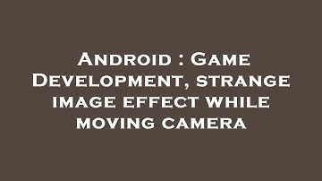 Android : Game Development, strange image effect while moving camera