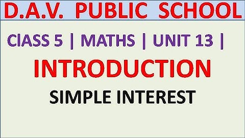 DAV | ClASS 5 | SIMPLE INTEREST | INTRODUCTION | UNIT 13 |