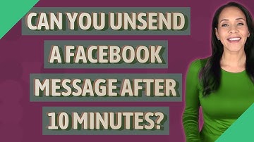 Can you Unsend a Facebook message after 10 minutes?
