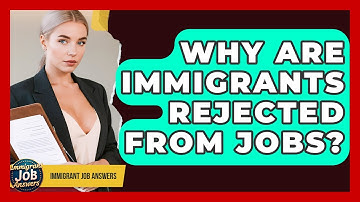 Why Are Immigrants Rejected From Jobs? - Immigrant Job Answers