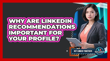 Why Are LinkedIn Recommendations Important For Your Profile? - Get Linked Together