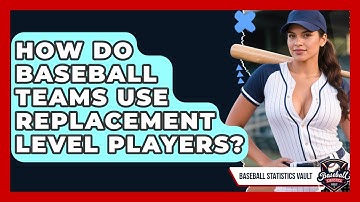 How Do Baseball Teams Use Replacement Level Players? - Baseball Statistics Vault