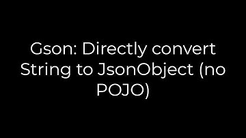 Java :Gson: Directly convert String to JsonObject (no POJO)(5solution)