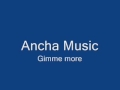 Ancha music  gimme more