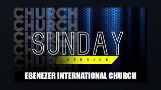 🔴LIVE // SUNDAY MORNING SERVICE // EBENEZER INTERNATIONAL CHURCH