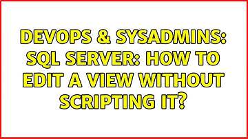 DevOps & SysAdmins: SQL Server: How to edit a view without scripting it? (2 Solutions!!)
