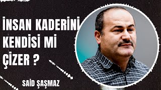 İnsan Kaderi̇ni̇ Kendi̇si̇ Mi̇ Çi̇zer? Said Şaşmaz
