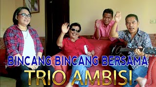 BINCANG BINCANG DENGAN TRIO AMBISI