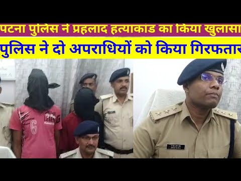 पटना पुलिस ने प्रहलाद हत्याकंड का किया खुलासा, इस मामले मे पुलिस ने 2 अपराधियों को किया गिरफ्तार