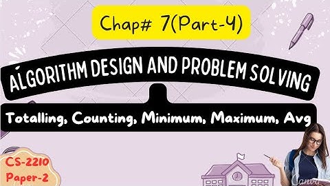 O Level CS-2210 | Chap 7 | Algorithm design and problem solving | Totalling, Counting, Minimum etc.
