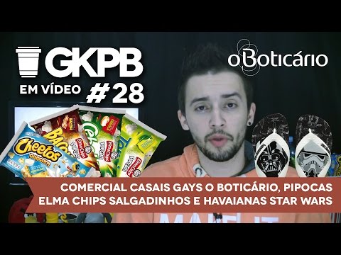 #28 - Comercial Casais Gays O Boticário, Novas Pipocas Elma Chips e Havaianas Star Wars