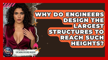 Why Do Engineers Design the Largest Structures to Reach Such Heights? - Epic World Record Holders