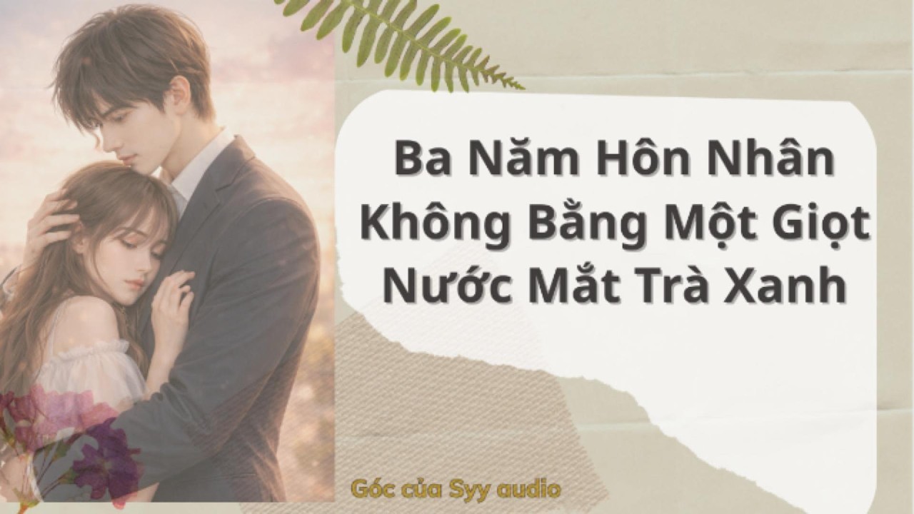 Full audio | BA NĂM HÔN NHÂN KHÔNG BẰNG MỘT GIỌT NƯỚC MẮT TRÀ XANH | #truyenaudio