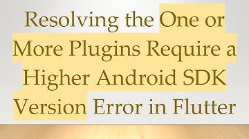 Resolving the One or More Plugins Require a Higher Android SDK Version Error in Flutter