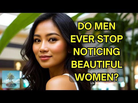 Does A Man Ever Stop Noticing Beautiful Women?