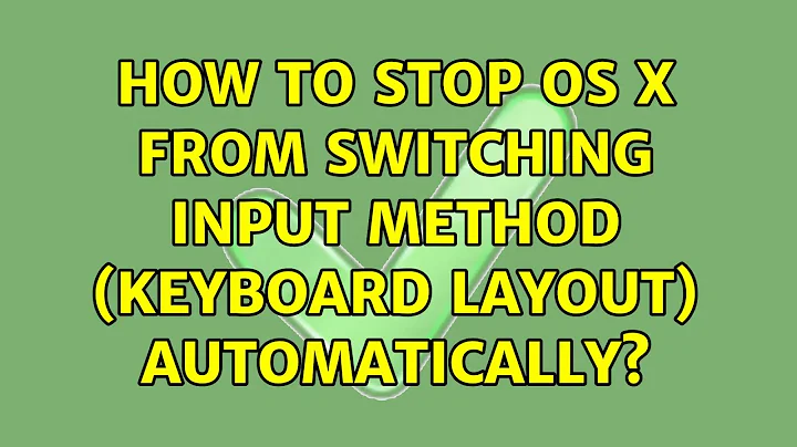 How to stop OS X from switching input method (keyboard layout) automatically? (2 Solutions!!)