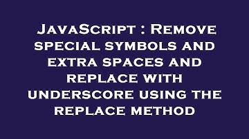 JavaScript : Remove special symbols and extra spaces and replace with underscore using the replace m