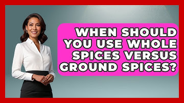 When Should You Use Whole Spices Versus Ground Spices? | The Skillful Chef