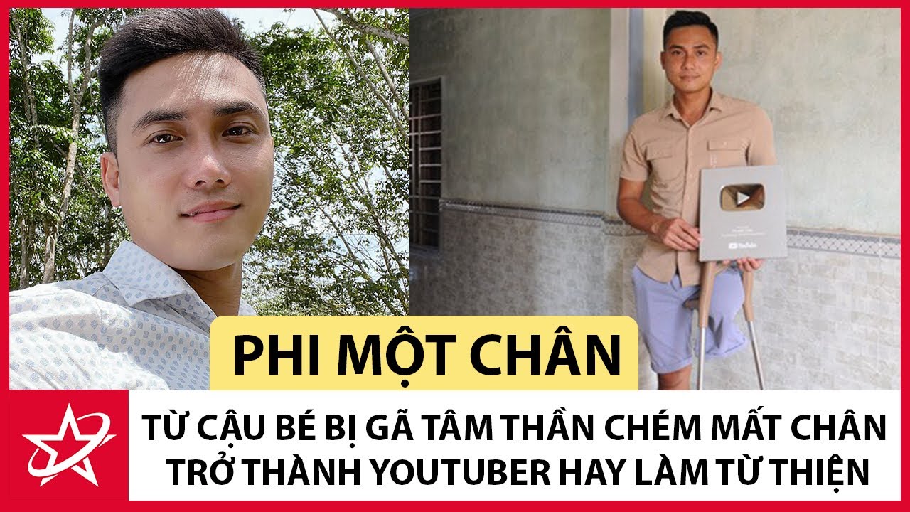 Tiểu Sử Phi Một Chân - Từ Cậu Bé Bị Gã Tâm Thần Chém Mất Chân Trở Thành Youtuber Hay Làm Từ Thiện